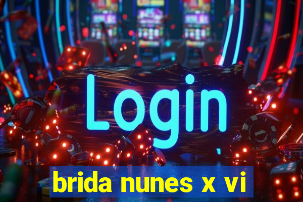 brida nunes x vi